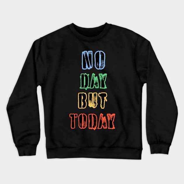 No Day But Today Crewneck Sweatshirt by thelisatric